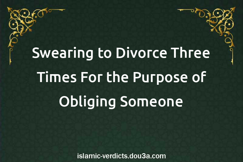 Swearing to Divorce Three Times For the Purpose of Obliging Someone