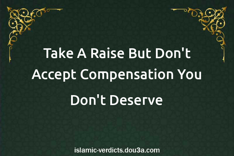 Take A Raise But Don't Accept Compensation You Don't Deserve