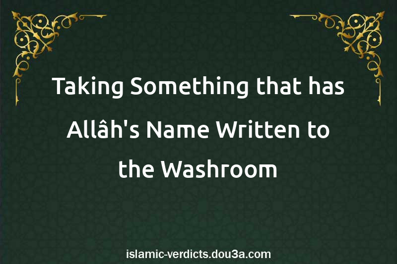 Taking Something that has Allâh's Name Written to the Washroom