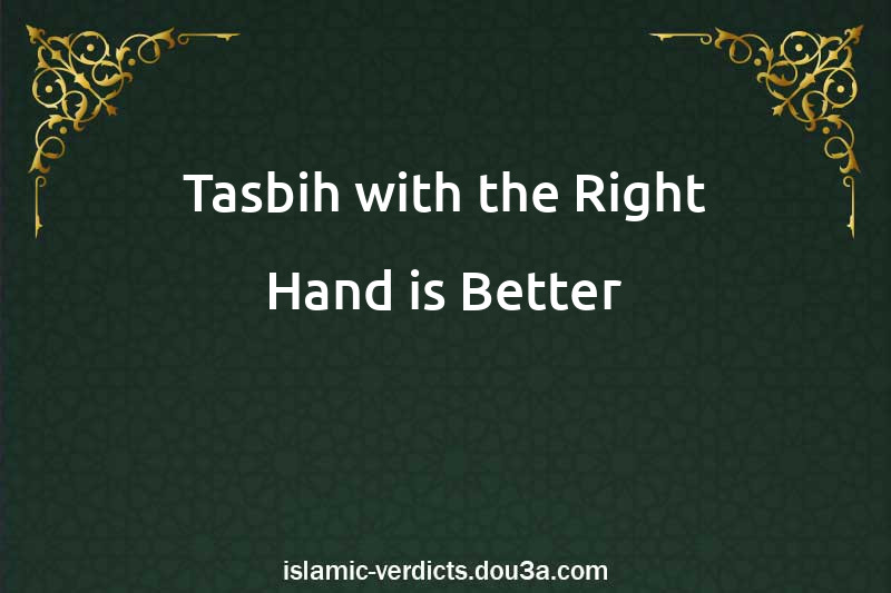 Tasbih with the Right Hand is Better