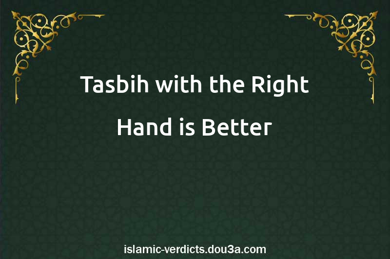 Tasbih with the Right Hand is Better