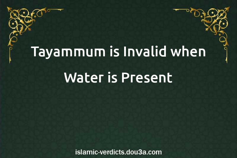 Tayammum is Invalid when Water is Present