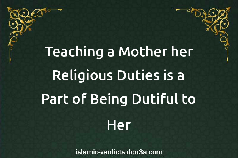 Teaching a Mother her Religious Duties is a Part of Being Dutiful to Her