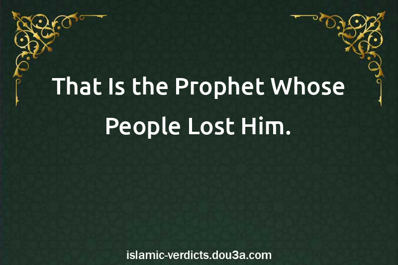 That Is the Prophet Whose People Lost Him.