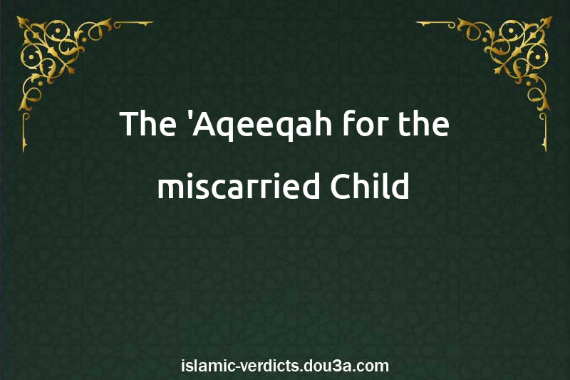 The 'Aqeeqah for the miscarried Child