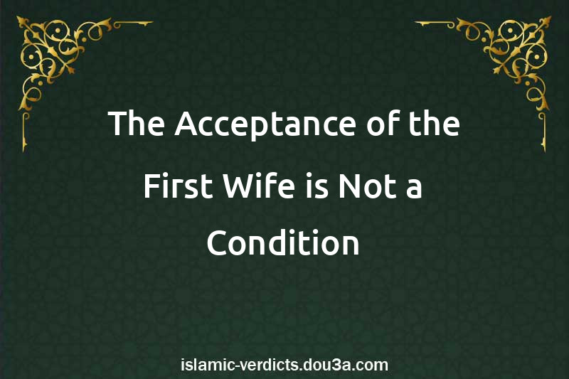 The Acceptance of the First Wife is Not a Condition