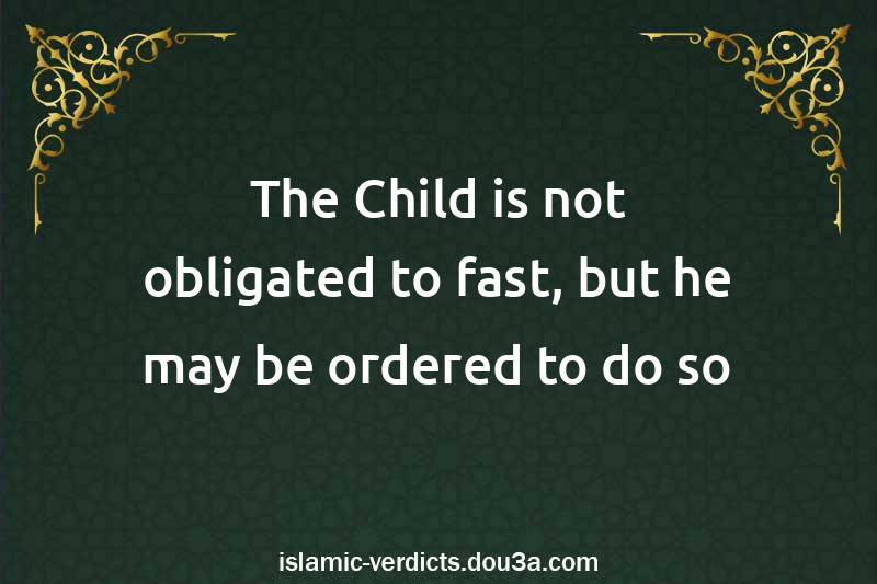 The Child is not obligated to fast, but he may be ordered to do so