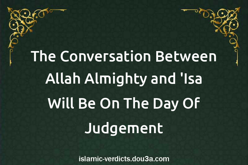 The Conversation Between Allah Almighty and 'Isa Will Be On The Day Of Judgement