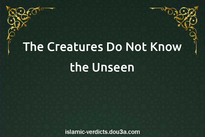 The Creatures Do Not Know the Unseen