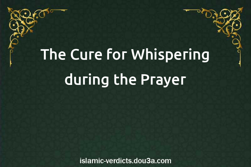 The Cure for Whispering during the Prayer