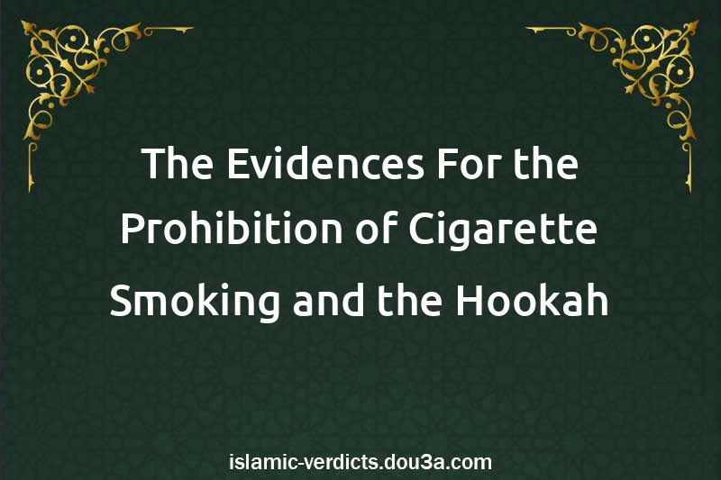 The Evidences For the Prohibition of Cigarette Smoking and the Hookah