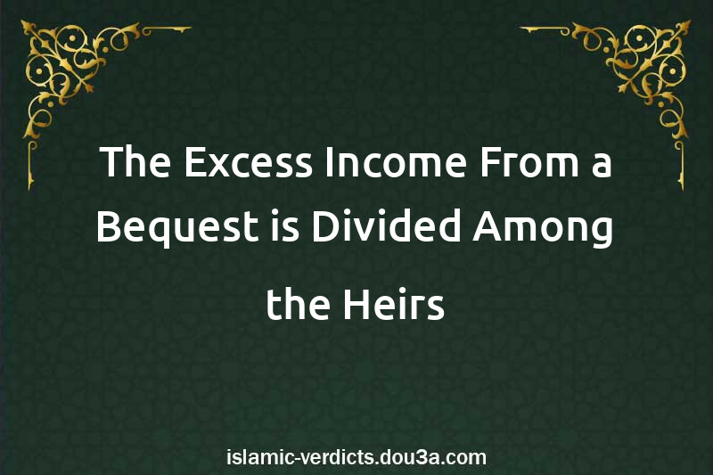 The Excess Income From a Bequest is Divided Among the Heirs