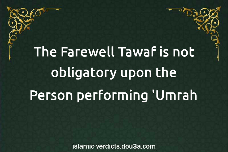 The Farewell Tawaf is not obligatory upon the Person performing 'Umrah