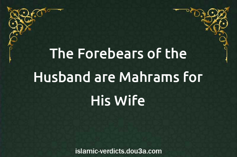 The Forebears of the Husband are Mahrams for His Wife