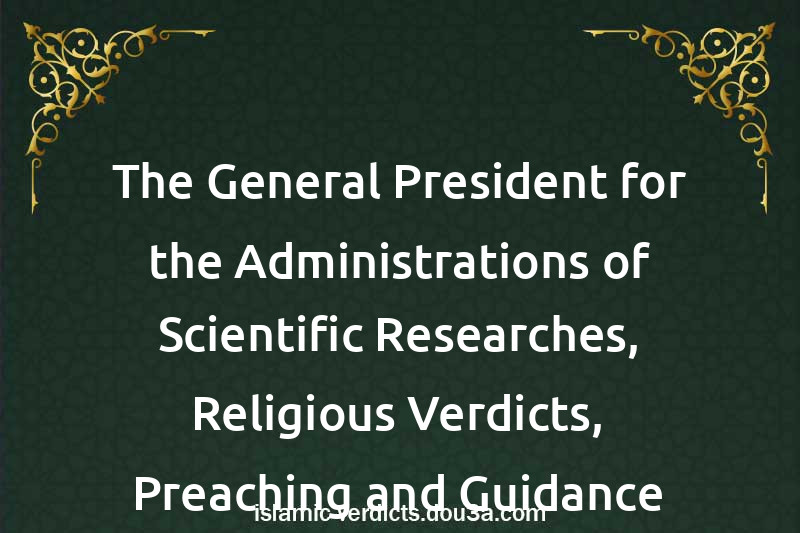 The General President for the Administrations of Scientific Researches, Religious Verdicts, Preaching and Guidance