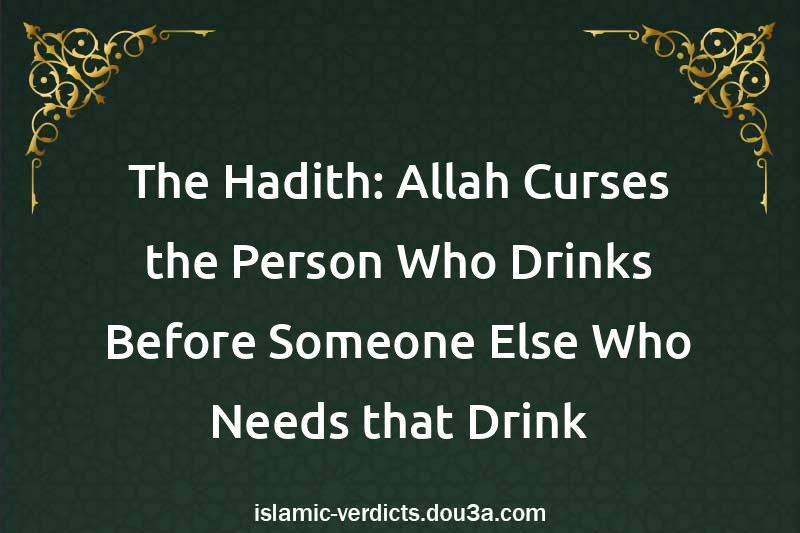 The Hadith: Allah Curses the Person Who Drinks Before Someone Else Who Needs that Drink