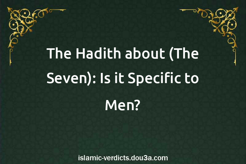 The Hadith about (The Seven): Is it Specific to Men?