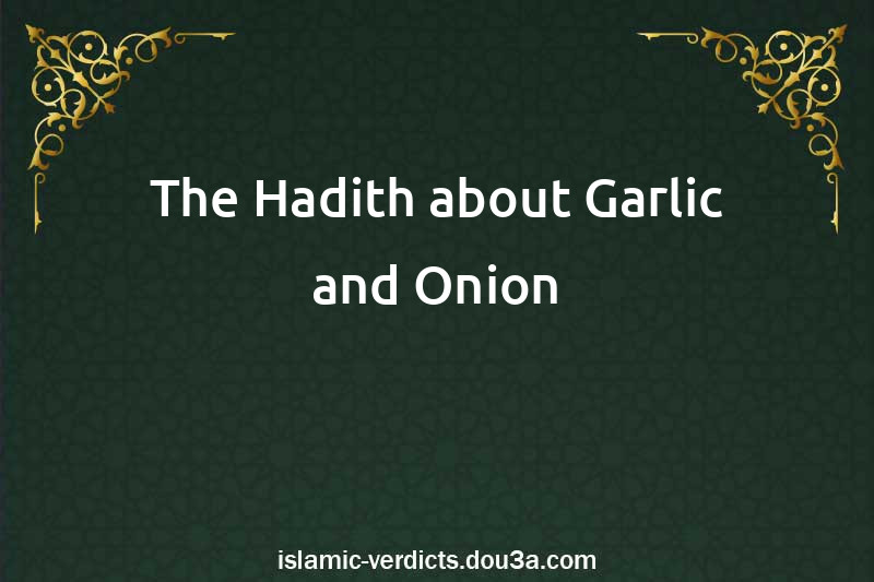 The Hadith about Garlic and Onion