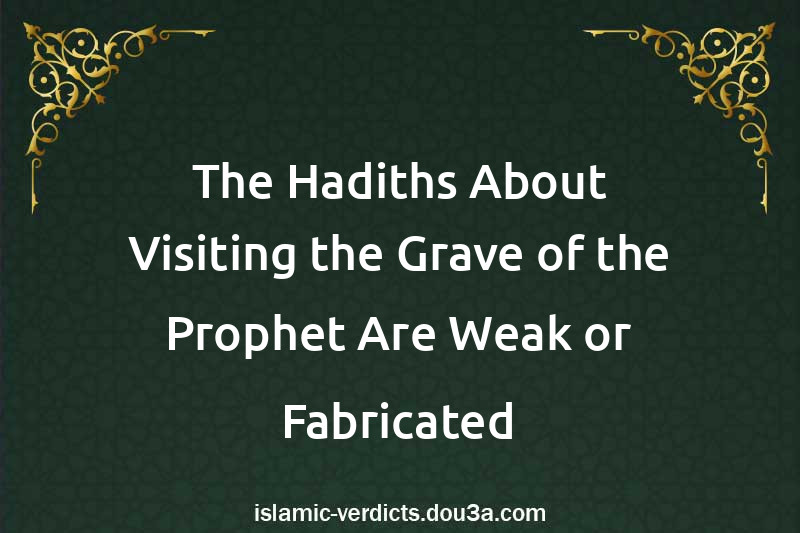 The Hadiths About Visiting the Grave of the Prophet Are Weak or Fabricated