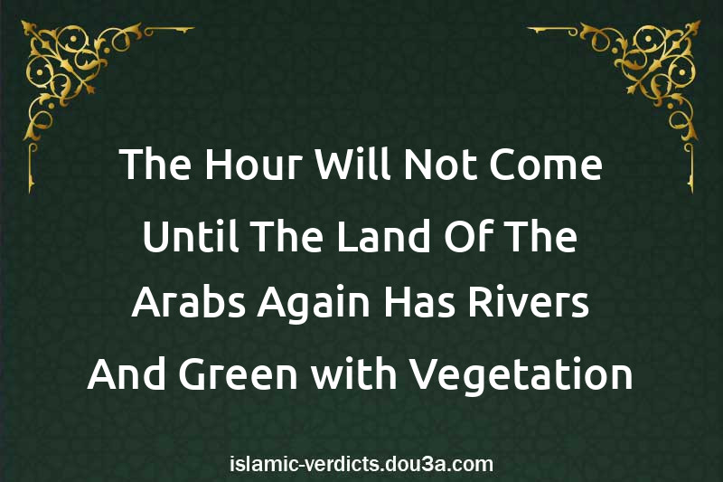 The Hour Will Not Come Until The Land Of The Arabs Again Has Rivers And Green with Vegetation