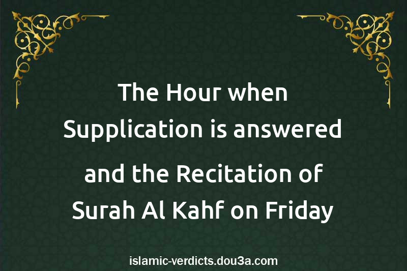 The Hour when Supplication is answered and the Recitation of Surah Al-Kahf on Friday