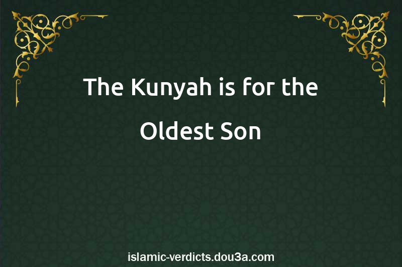 The Kunyah is for the Oldest Son