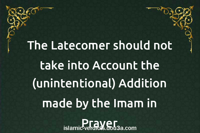 The Latecomer should not take into Account the (unintentional) Addition made by the Imam in Prayer