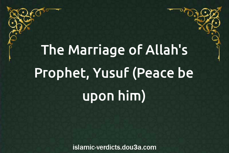 The Marriage of Allah's Prophet, Yusuf (Peace be upon him)