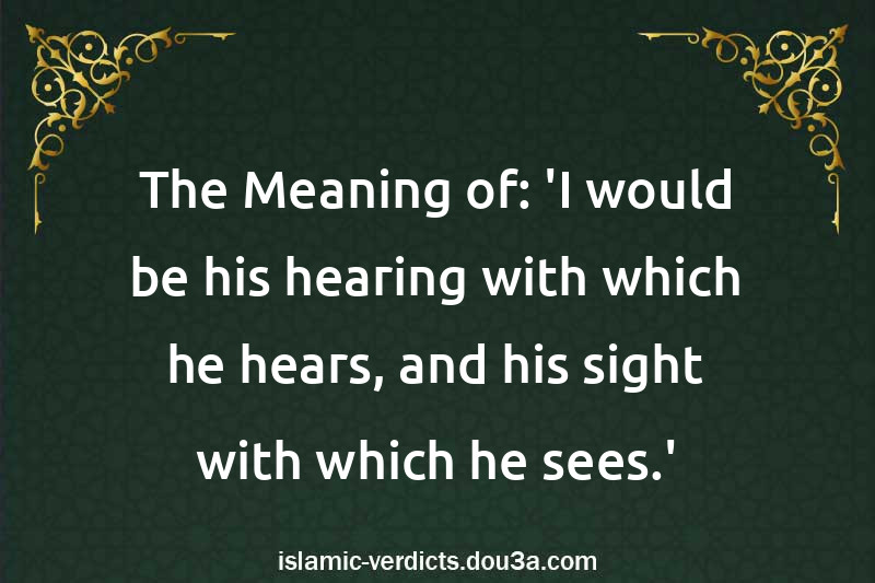 The Meaning of: 'I would be his hearing with which he hears, and his sight with which he sees.'