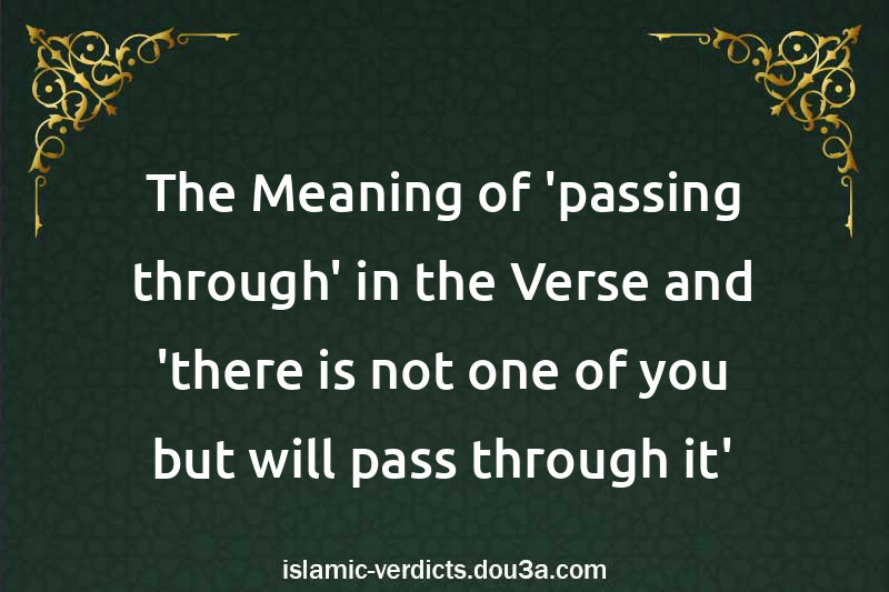 The Meaning of 'passing through' in the Verse and 'there is not one of you but will pass through it'