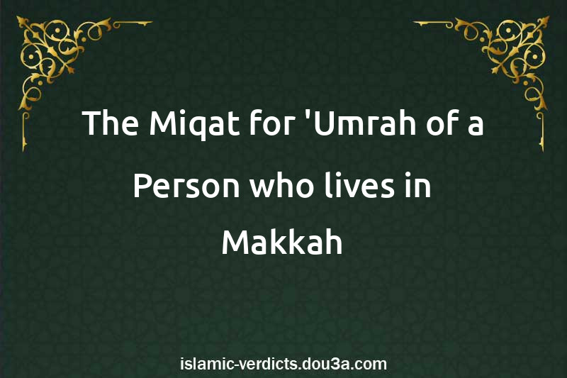 The Miqat for 'Umrah of a Person who lives in Makkah