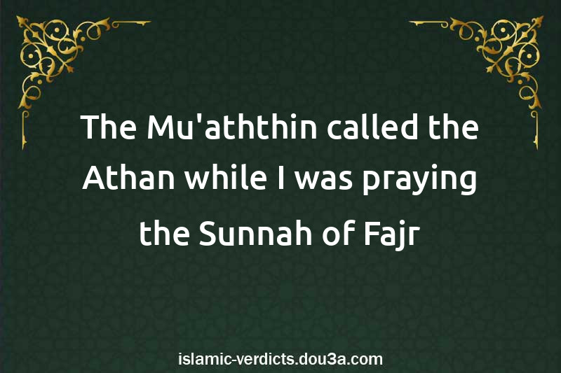 The Mu'aththin called the Athan while I was praying the Sunnah of Fajr