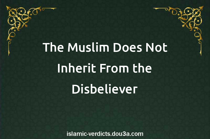 The Muslim Does Not Inherit From the Disbeliever