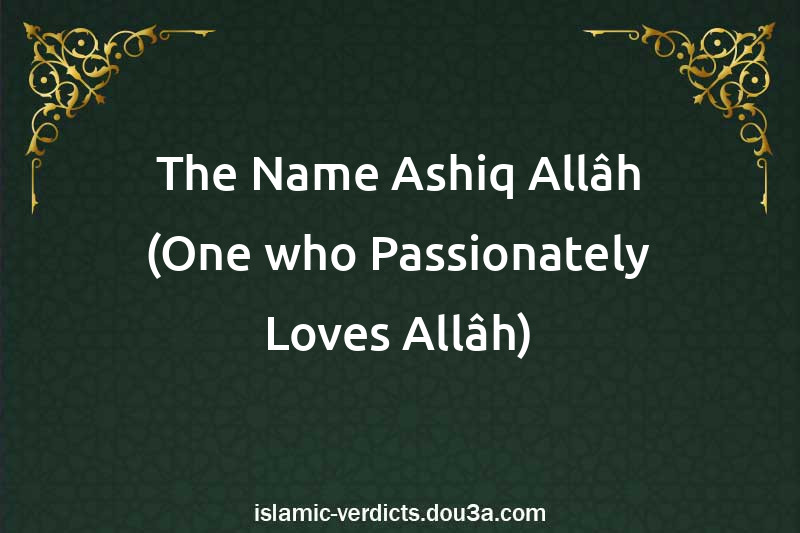 The Name Ashiq-Allâh (One who Passionately Loves Allâh)