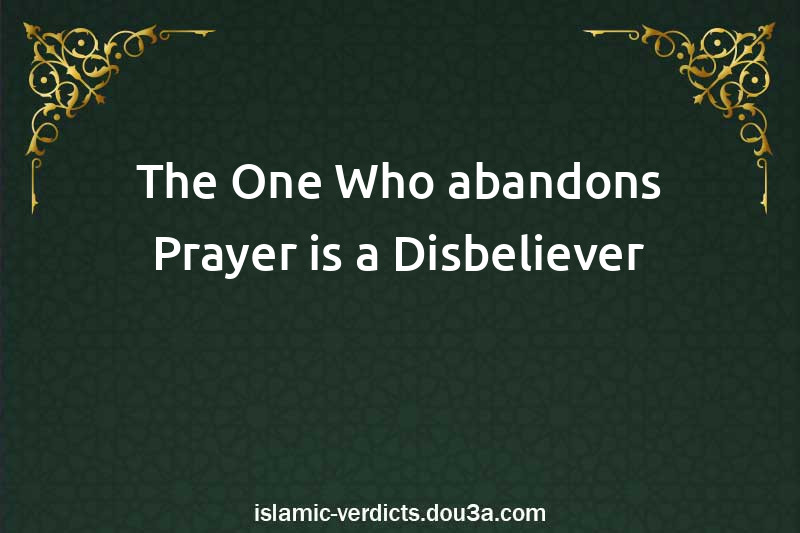 The One Who abandons Prayer is a Disbeliever