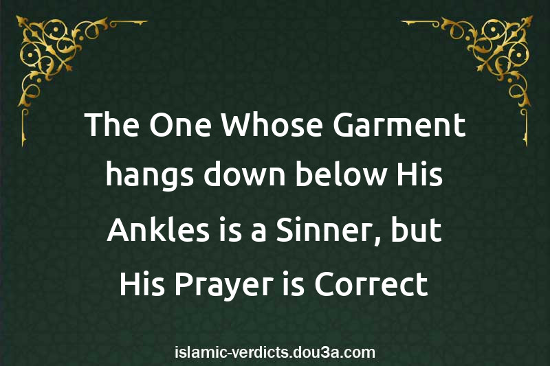 The One Whose Garment hangs down below His Ankles is a Sinner, but His Prayer is Correct