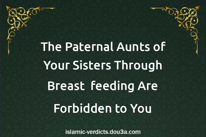 The Paternal Aunts of Your Sisters Through Breast- feeding Are Forbidden to You