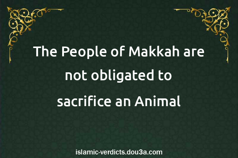 The People of Makkah are not obligated to sacrifice an Animal