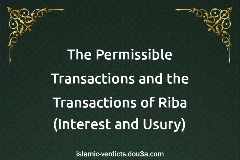 The Permissible Transactions and the Transactions of Riba (Interest and Usury)