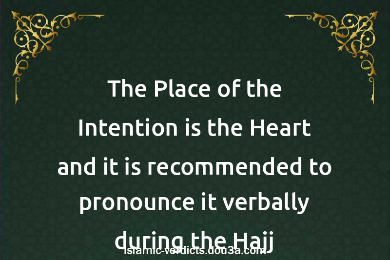 The Place of the Intention is the Heart and it is recommended to pronounce it verbally during the Hajj