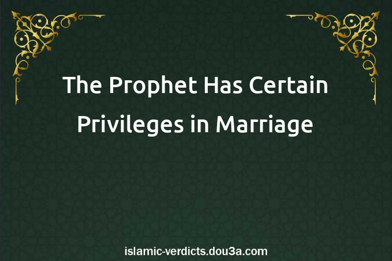 The Prophet Has Certain Privileges in Marriage