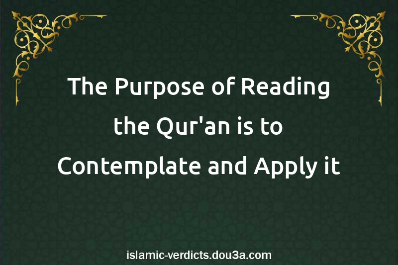 The Purpose of Reading the Qur'an is to Contemplate and Apply it