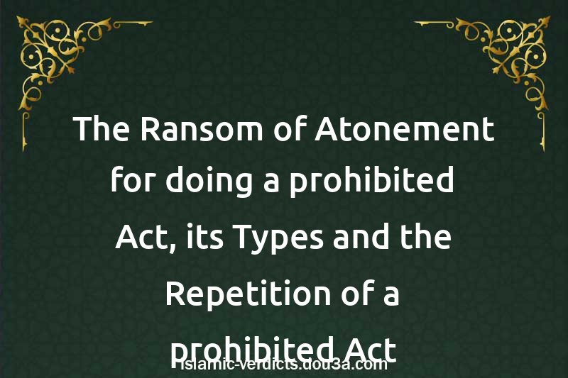 The Ransom of Atonement for doing a prohibited Act, its Types and the Repetition of a prohibited Act