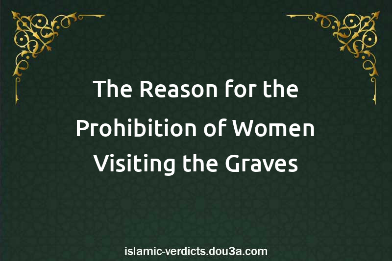 The Reason for the Prohibition of Women Visiting the Graves