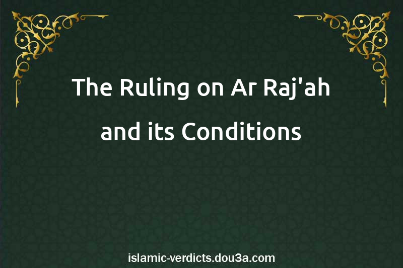 The Ruling on Ar-Raj'ah and its Conditions