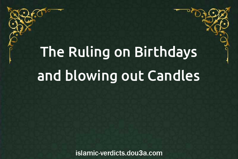 The Ruling on Birthdays and blowing out Candles