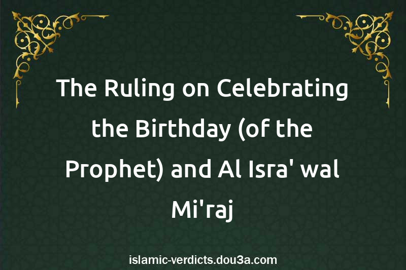 The Ruling on Celebrating the Birthday (of the Prophet) and Al-Isra' wal-Mi'raj