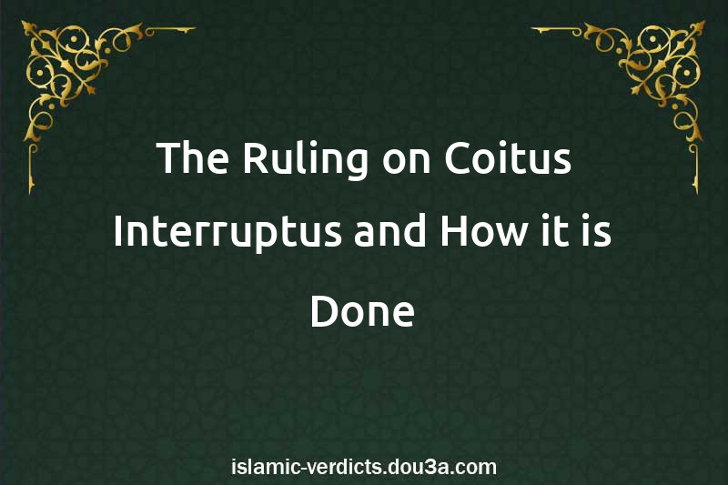 The Ruling on Coitus Interruptus and How it is Done