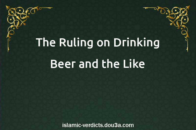 The Ruling on Drinking Beer and the Like