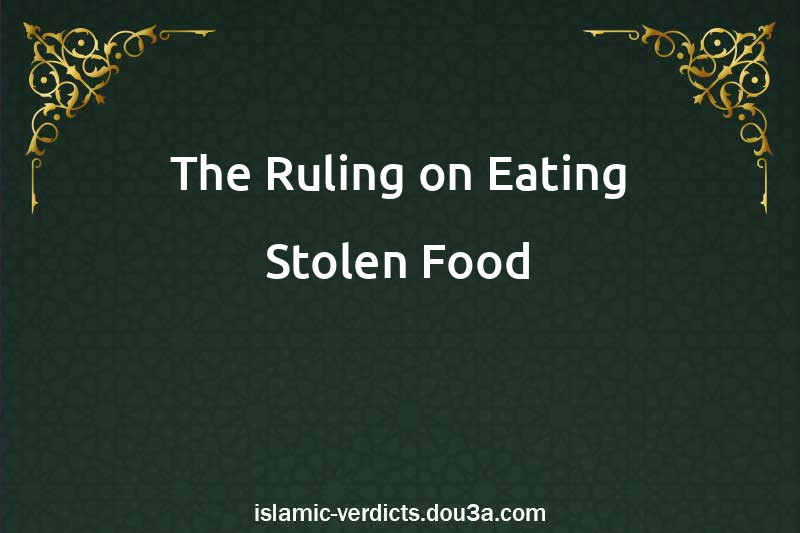 The Ruling on Eating Stolen Food